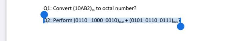 01: Convert (10AB2), to octal number?
p2: Perform (0110 1000 0010)aco + (0101 0110 0111).co
