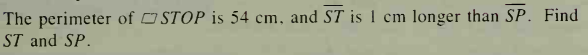 The perimeter of STOP is 54 cm, and ST is 1 cm
longer than SP. Find
ST and SP.
