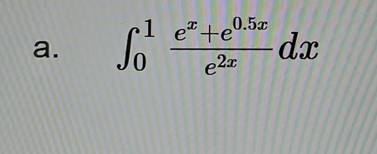 a.
1 eªte0.5x
e2x
So
- dx