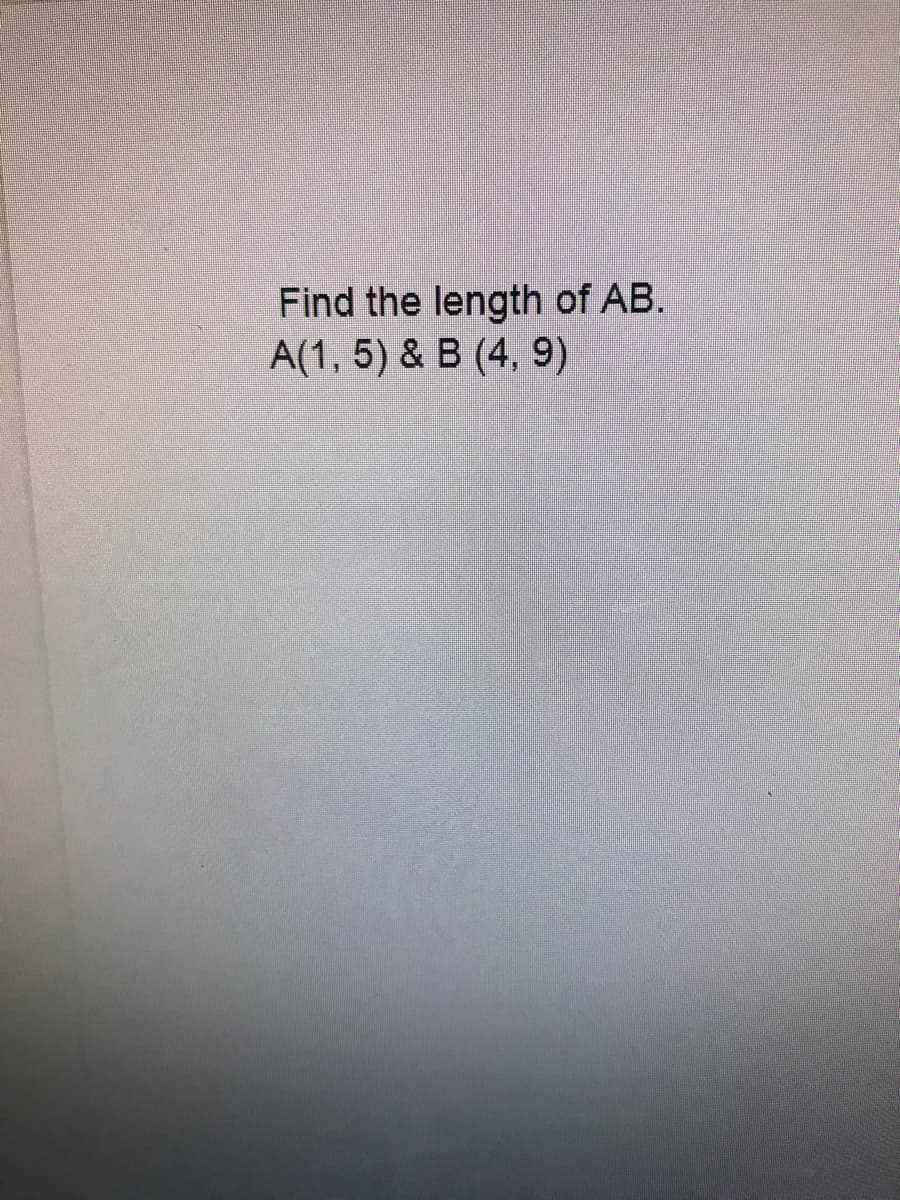 Find the length of AB.
A(1, 5) & B (4, 9)
