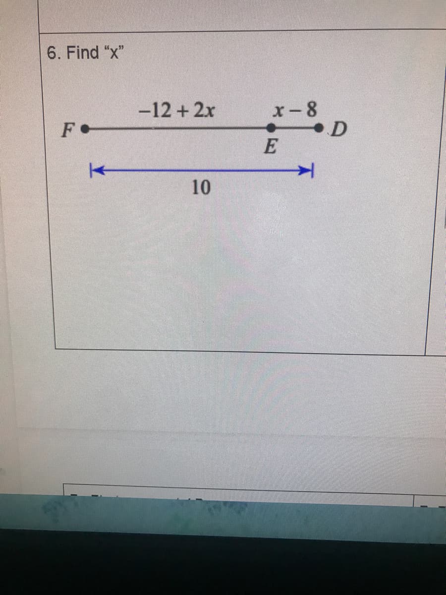 6. Find "x"
x-8
D
-12 + 2x
F
10
