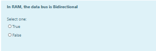 In RAM, the data bus is Bidirectional
Select one:
OTrue
O False
