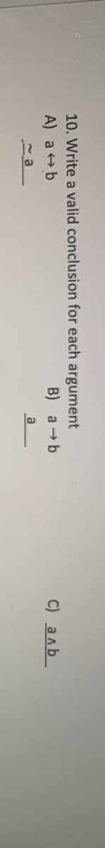 10. Write a valid conclusion for each argument
A) a+b
B) a→b
C) anb
a
а
