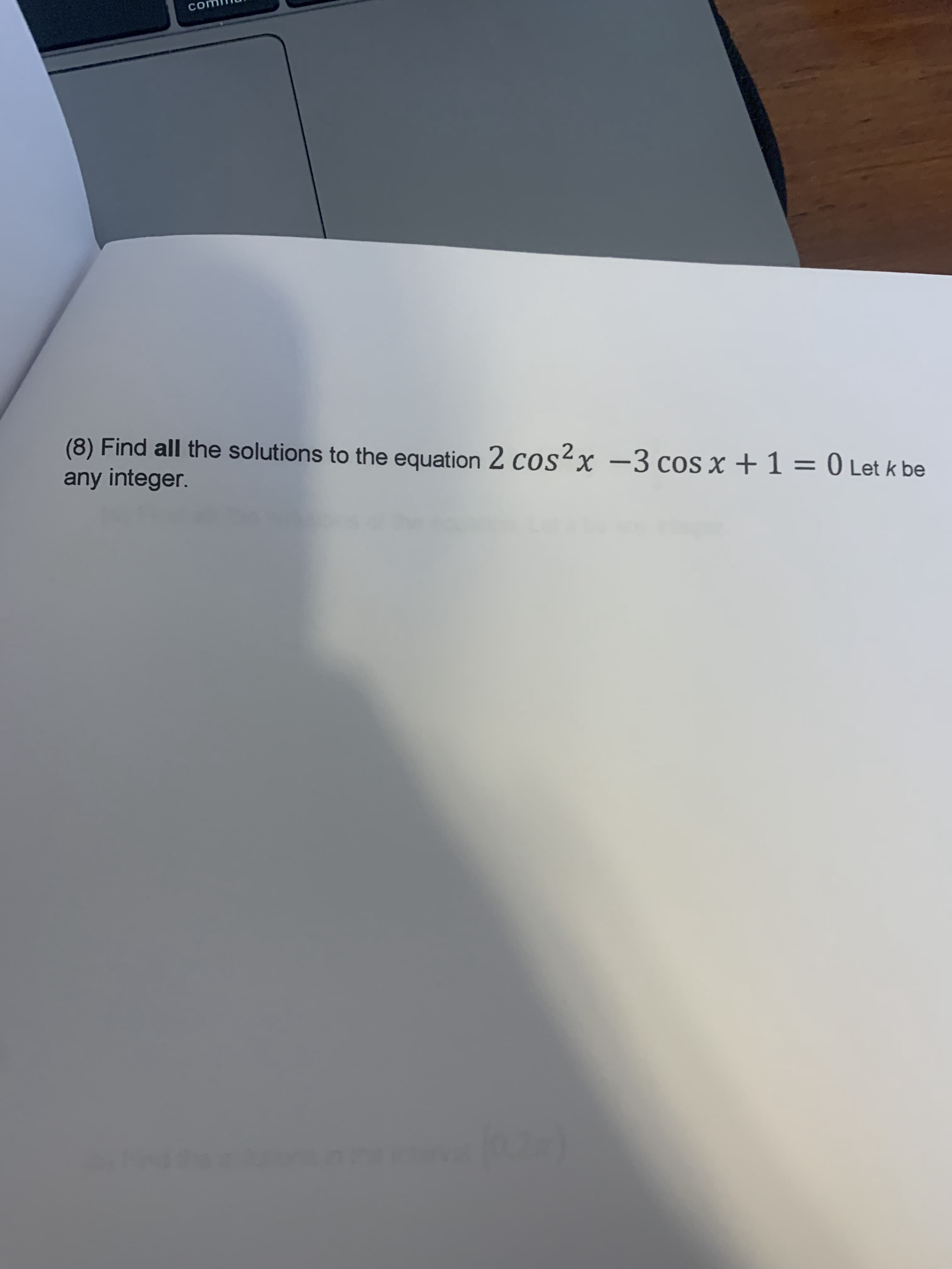 (8) Find all the solutions to the equation 2 cos²x -3 cos x + 1 = 0 Let k be
any integer.
