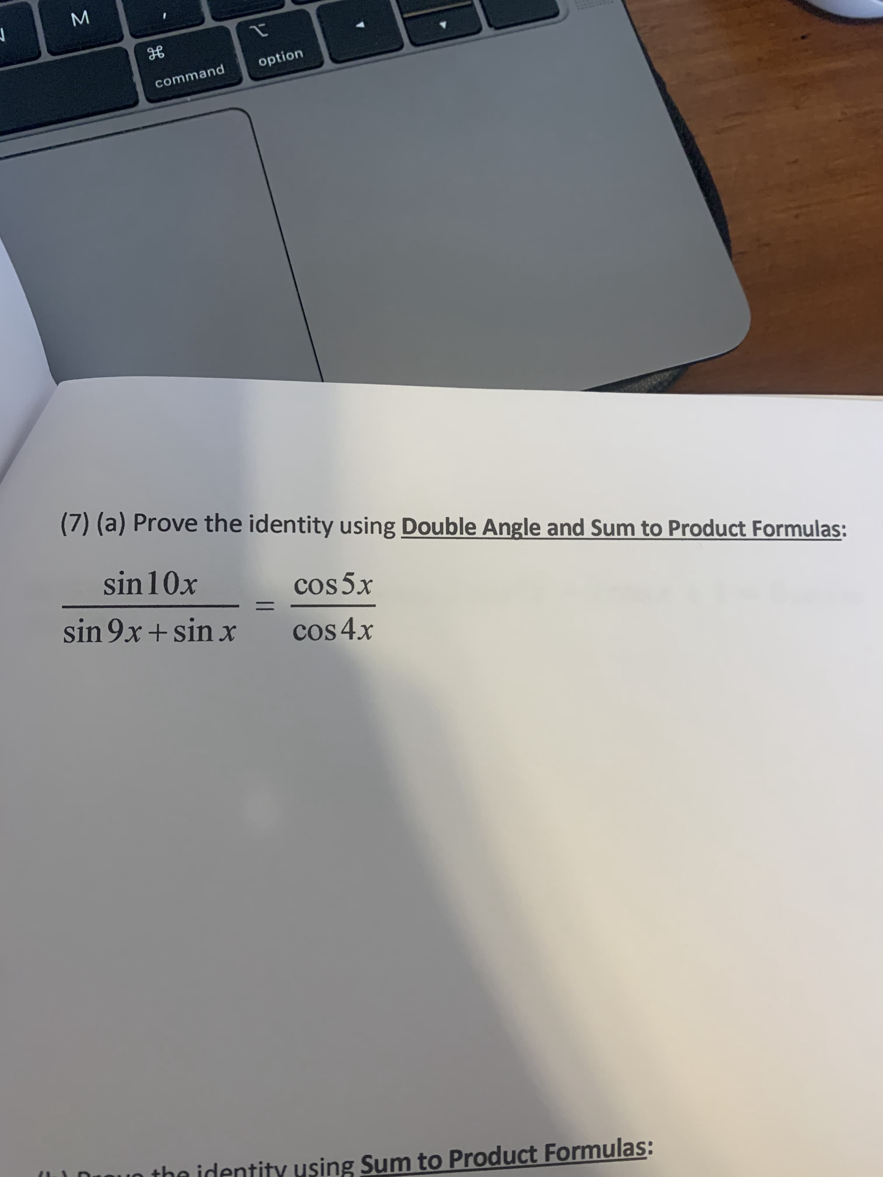 (7) (a) Prove the identity using Double Angle and Sum to Product Formulas:
sin 10x
cos 5x
%3D
sin 9x + sin x
cos 4x
