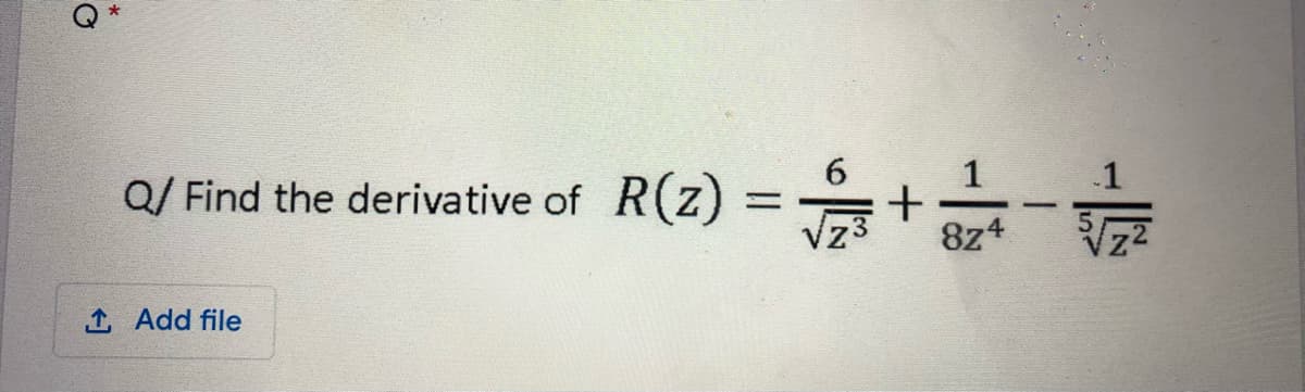 6.
Q/ Find the derivative of R(z) =
Vz3
-
8z4
1 Add file
