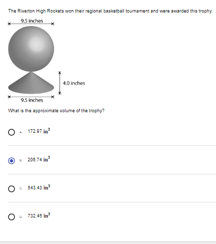 The Riverton High Rockets won their regional basketball tournament and were awarded this trophy.
9.5 inches
9.5 inches
What is the approximate volume of the trophy?
C.
0.
172.97 in ³
208.74 in ²
543.43 in²
4.0 inches
732.45 in ³