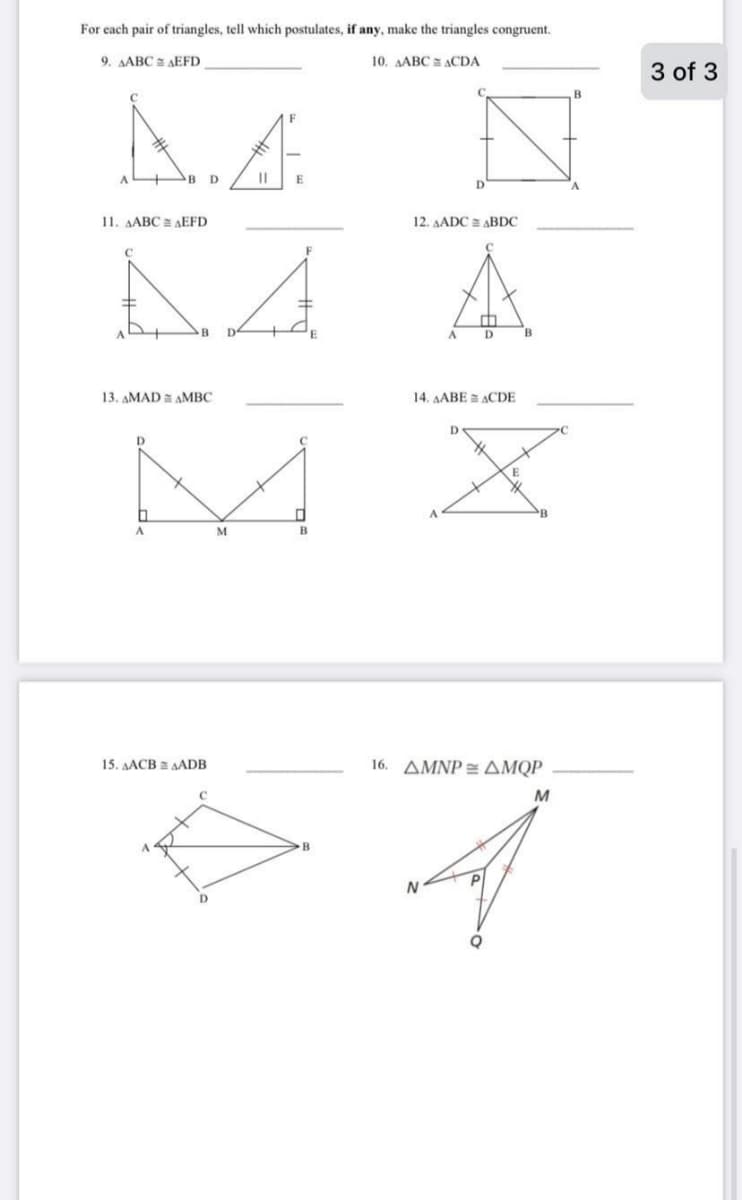 For each pair of triangles, tell which postulates, if any, make the triangles congruent.
9. AABC AEFD
10. AABC = ACDA
3 of 3
B
B
D.
E
11. AABC AEFD
12. AADC = ABDC
D.
13. AMAD = AMBC
14. AABE = ACDE
D.
B
15. AACB = AADB
16. ΔΜNP ΔΜQP
