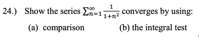 1
24.) Show the series En=;
1+n2
converges by using:
(a) comparison
(b) the integral test
