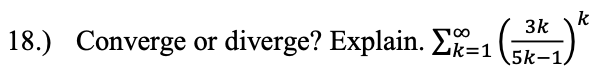 k
3k
18.) Converge or diverge? Explain. Ek=1 (5k-1)
