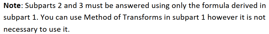 Note: Subparts 2 and 3 must be answered using only the formula derived in
subpart 1. You can use Method of Transforms in subpart 1 however it is not
necessary to use it.
