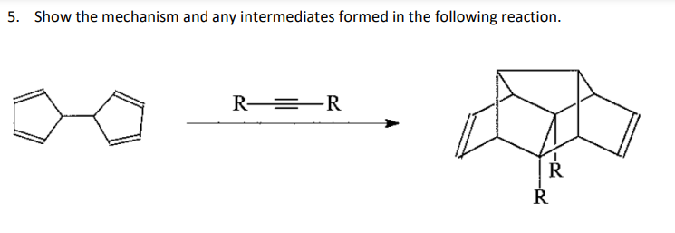 5. Show the mechanism and any intermediates formed in the following reaction.
R=R
-R
R
R