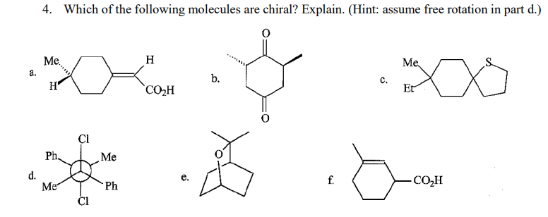 a.
d.
4. Which of the following molecules are chiral? Explain. (Hint: assume free rotation in part d.)
Me
H
Ph
Me
o
CI
Cl
Me
Ph
H
CO2H
e.
علماء
b.
f.
Me
•XX
Er
C.
a
COH