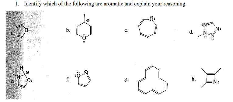 V
1. Identify which of the following are aromatic and explain your reasoning.
Ö:
H
B
:0:
b.
f.
:Ö-Ň
g.
d.
#N
N:
3 x
h.
N: