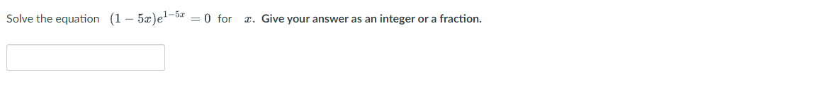 Solve the equation (1-5x)e¹-5 = 0 for
*. Give your answer as an integer or a fraction.