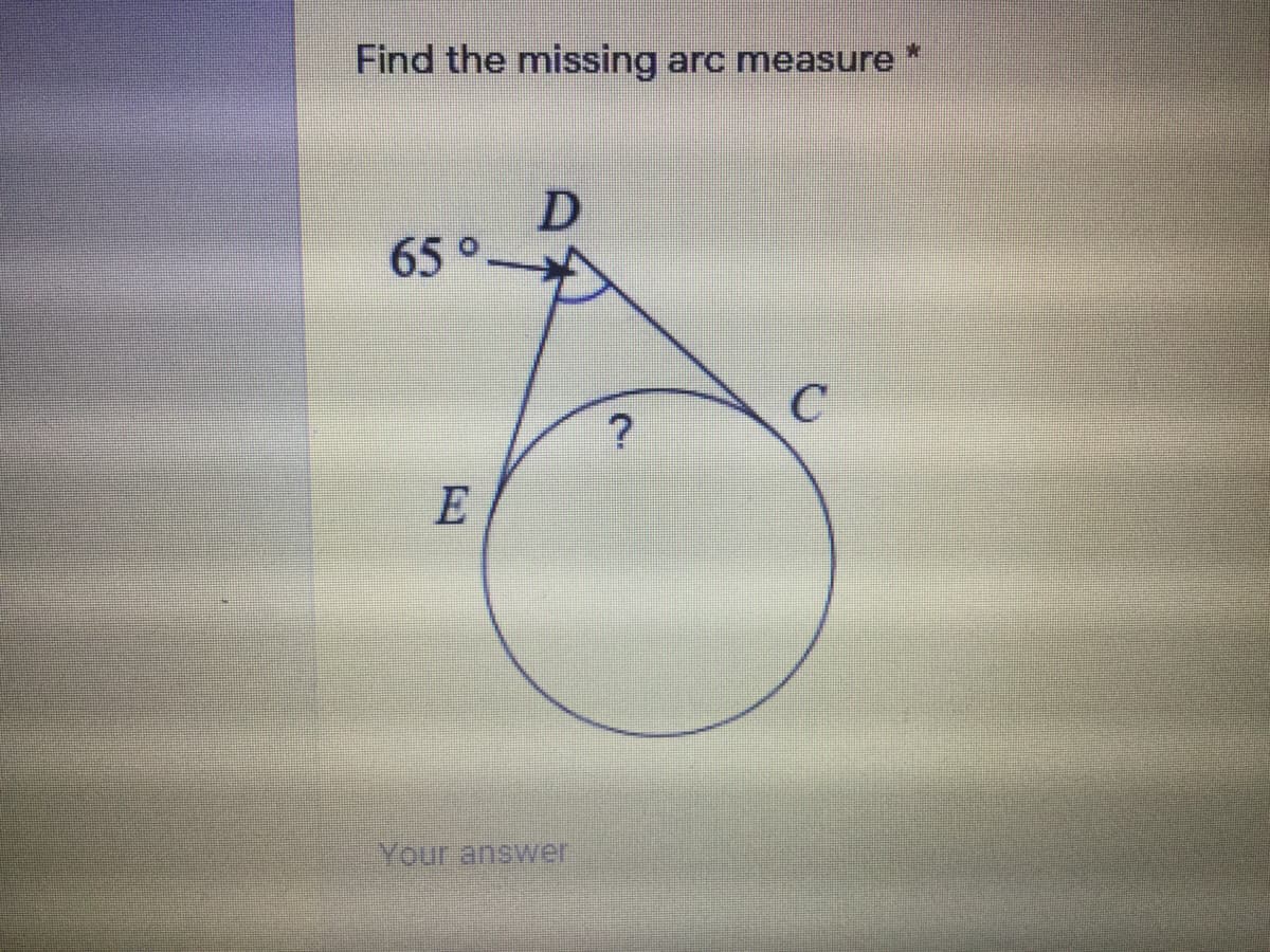 Find the missing
arc measure
65°-
E
Your answer
