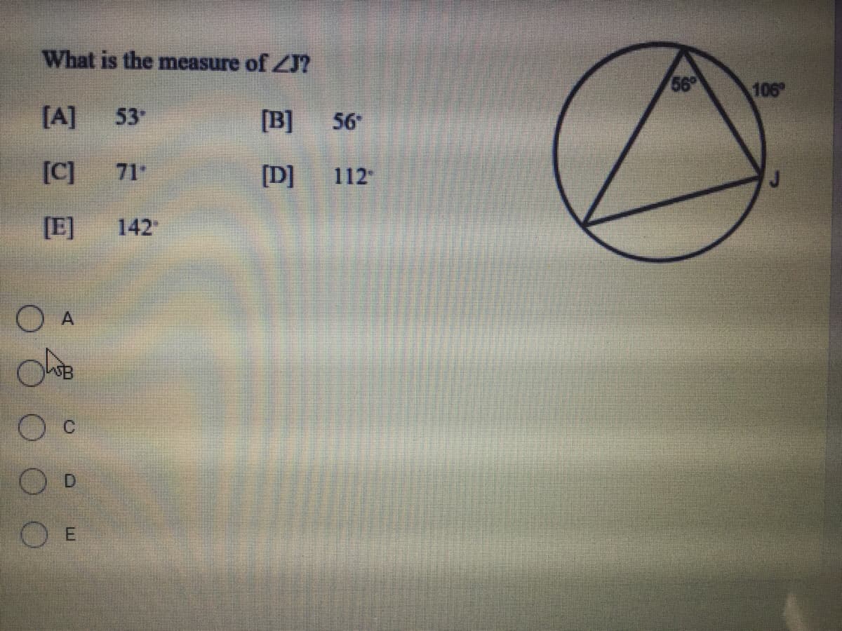 What is the measure of ZJ?
66
106
[A]
53
[B] 56
[C]
71
[D]
112
[E]
142
O A
OD
E.
