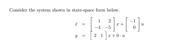 Consider the system shown in state-space form below.
1
2
-4
-5
r+0 • u
2
1
