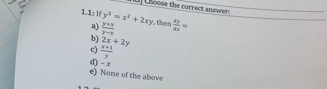 كتابة
بامش
Do.
W'
1
Choose the correct answer:
1.1: If y² = x² + 2xy, then
y+x
y-x
b) 2x + 2y
x+1
y
d) - x
e) None of the above
dy
dx
=