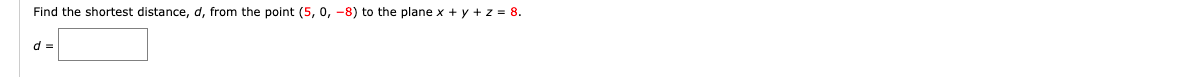 **Problem Statement:**

Find the shortest distance, \( d \), from the point \( (5, 0, -8) \) to the plane \( x + y + z = 8 \).

\[ d = \boxed{} \]

*Note: There are no graphs or diagrams present in the image.*