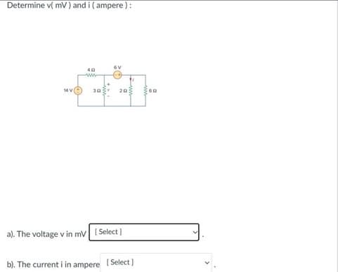 Determine v( mV) and i (ampere):
14 V
402
ww
30
+2.1
6V
20
a). The voltage v in mV [Select]
b). The current i in ampere [Select]
60