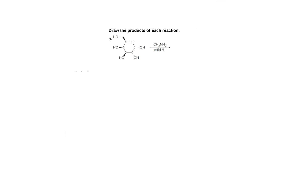 Draw the products of each reaction.
но
a.
CH,NH2
HO-
OH
mild H*
HO
OH
