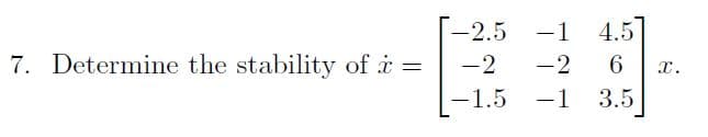 -2.5
-1
4.5]
7. Determine the stability of i =
-2
-2
6.
x.
-1.5
-1
3.5
