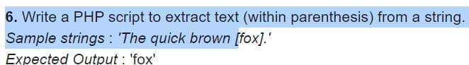 6. Write a PHP script to extract text (within parenthesis) from a string.
Sample strings: 'The quick brown [fox].'
Expected Output: 'fox'