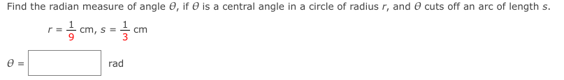 Find the radian measure of angle e, if e is a central angle in a circle of radius r, and e cuts off an arc of length s.
r =
1 cm
cm, s =
e =
rad
