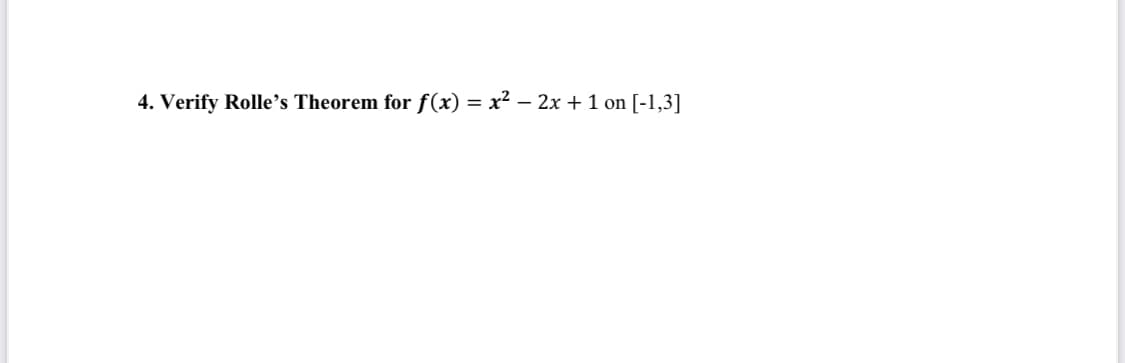 4. Verify Rolle's Theorem for f(x) = x² – 2x + 1 on [-1,3]
