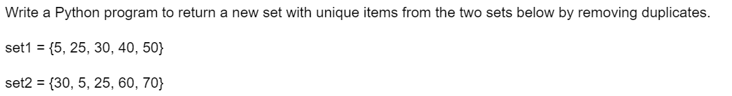 Write a Python program to return a new set with unique items from the two sets below by removing duplicates.
set1 = {5, 25, 30, 40, 50}
set2 = {30, 5, 25, 60, 70}