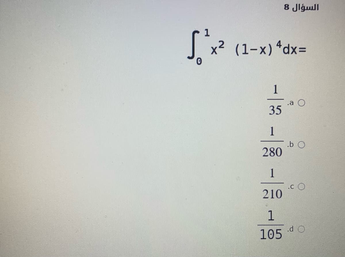 8 Jlgull
1
x2 (1-x) dx=
1
.a
35
1
.b O
280
1
.c O
210
1
.d O
105
