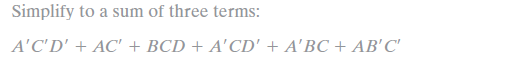 Simplify to a sum of three terms:
A'C'D' + AC' + BCD + A'CD' + A'BC + AB'C'
