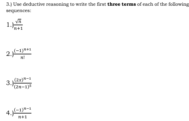3.) Use deductive reasoning to write the first three terms of each of the following
sequences:
vn
1.)
'n+1
2.1)n+1
п!
(2х)п-1
3.)
(2п-1)5
4.))"-1
п+1
