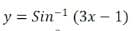 y = Sin-1 (3x – 1)
