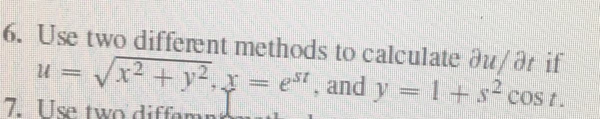 6. Use two different methods to calculate du/at if
u = /x²
VZ + y².= est and y= 1+s cos t.
7. Use two diffamni
