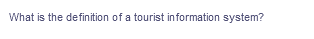 What is the definition of a tourist information system?

