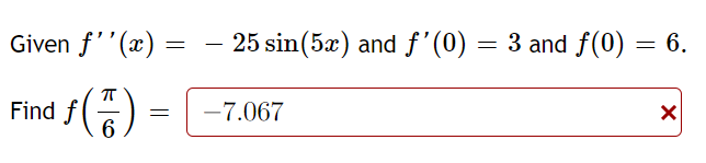 Given f''(x)
25 sin(5æ) and f'(0)
= 3 and f(0) = 6.
Find f(a
-7.067
