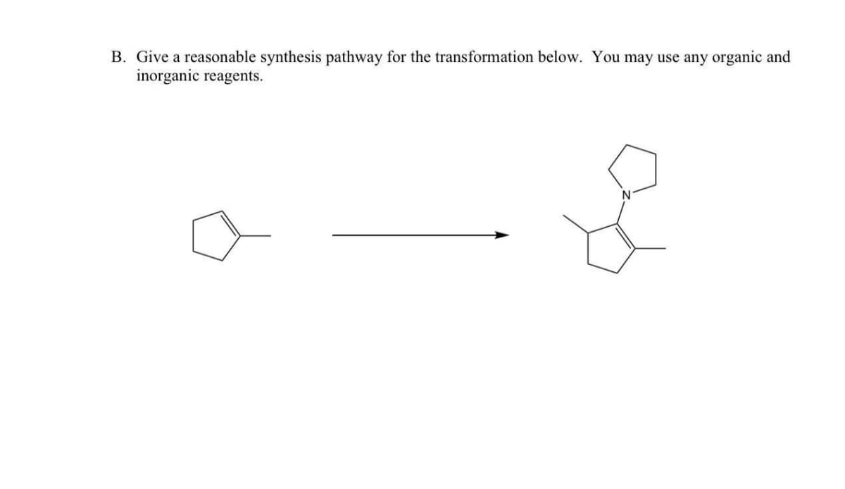 B. Give a reasonable synthesis pathway for the transformation below. You may use any organic and
inorganic reagents.