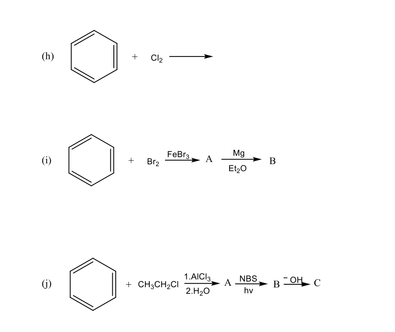 (h)
Cl2
Mg
FeBr3
Br2
(i)
+
A
B
Et20
1.AICI3
A
- OH C
NBS
В
()
+ CH3CH2CI
hv
2.H20
+
