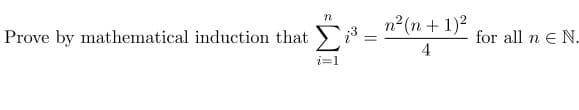 Prove by mathematical induction that
Σ
M
i=1
=
n?(n + 1)2
4
for all n ΕΝ.