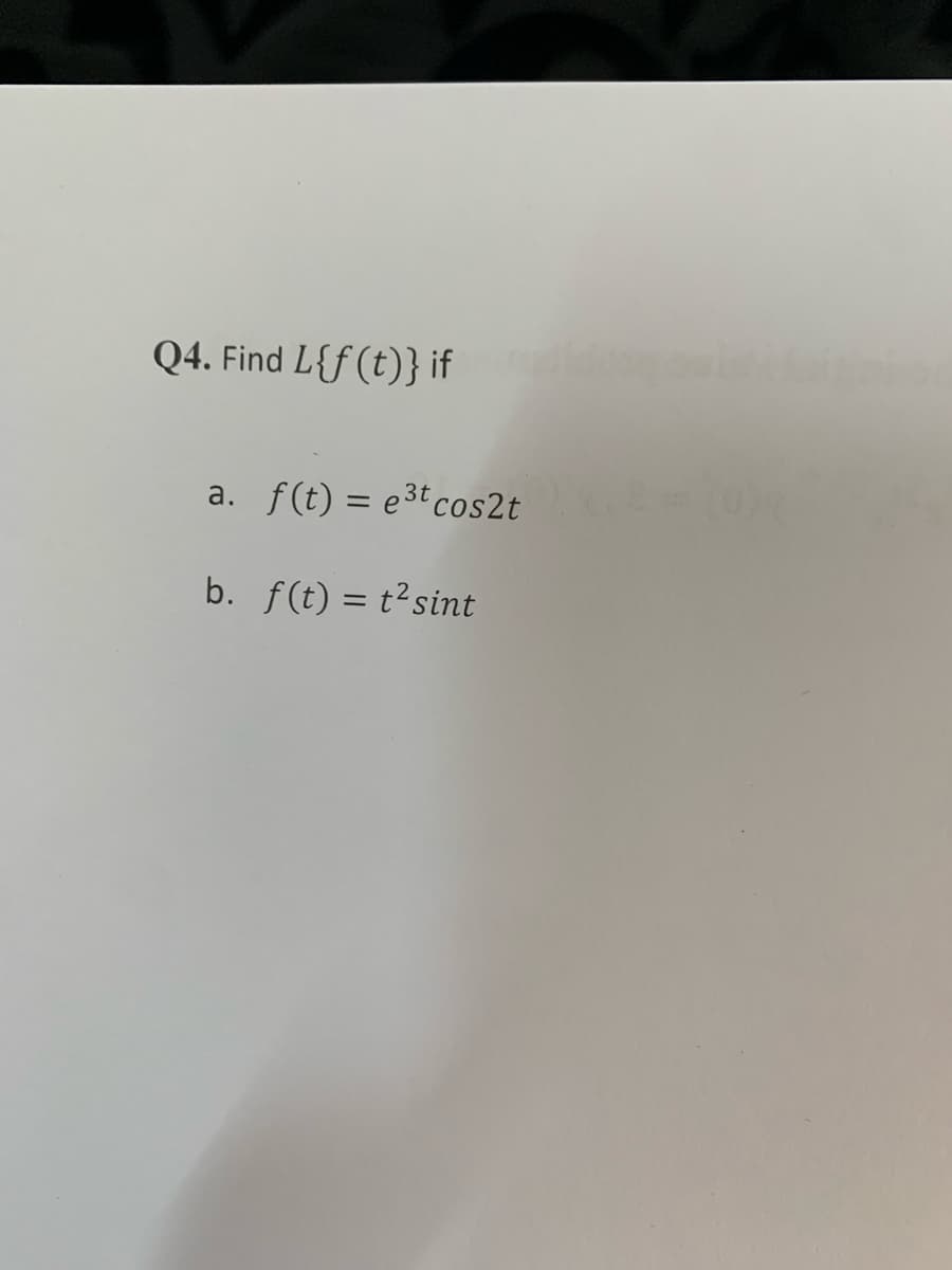 Q4. Find L{f(t)} if
a. f(t) = e3t cos2t
b. f(t) = t² sint