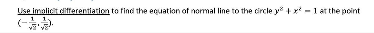 Use implicit differentiation to find the equation of normal line to the circle y2 +x2 = 1 at the point
(-
1
