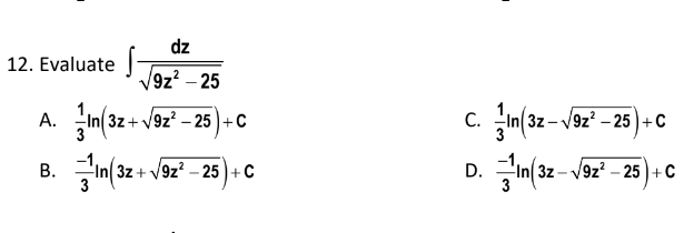 dz
12. Evaluate
V9z? – 25
C.
32-
z-V9z² – 25 +C
A. in(32-
In(3z+ V9z? – 25 +C
In( 3z - V9z? – 25 +C
D. 3
В.
In( 3z+ V9z? – 25 )+C
3
