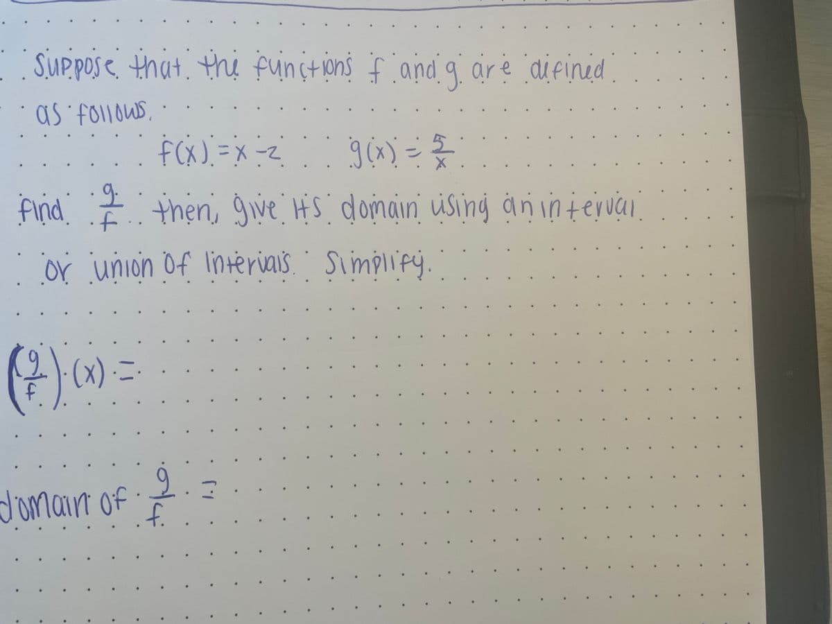 SUppose that. the functkns f and
a are difined
as follous,
FCx) = x -z
g(x) =
find
then, give HS domain using aninteruai
or union Of linteriais. simplipy
Simplify.
())=
9.
d'omair of
f. .
1.J
