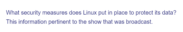 What security measures does Linux put in place to protect its data?
This information pertinent to the show that was broadcast.