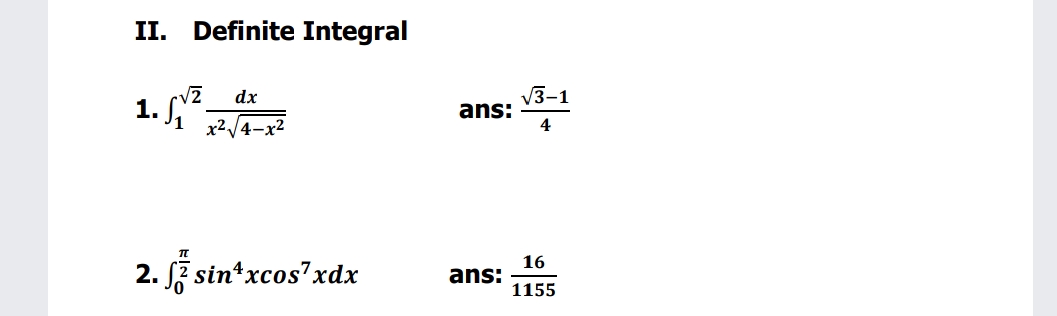 II.
Definite Integral
1. ",
dx
V3-1
x²/4-x2
ans:
4
2. Jž sin*xcos"xdx
16
ans:
1155
