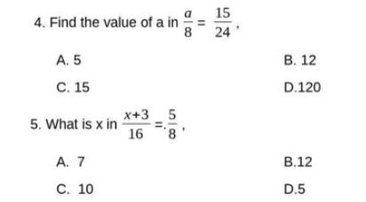 15
4. Find the value of a in-
8
24
A. 5
В. 12
С. 15
D.120
x+3 5
5. What is x in
16
8.
A. 7
В.12
С. 10
D.5

