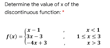 Determine the value of x of the
discontinuous function: *
х — 1
= {3x – 3
-4x + 3
x < 1
f(x)
1< x< 3
x > 3
