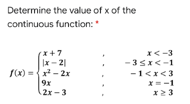 Determine the value of x of the
continuous function: *
(x + 7
x< -3
|x – 2|
f(x) = { x2 – 2x
- 3<x<-1
-1<x< 3
9x
x = -1
2х - 3
x > 3
